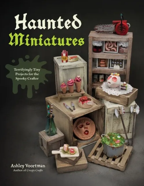 Haunted Miniatures: Terrifyingly Tiny Projects for the Spooky Crafter  9798890034564