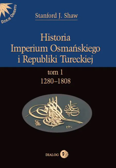 Historia Imperium Osmańskiego i Republiki Tureckiej. Tom I 1280-1808 9788380021358