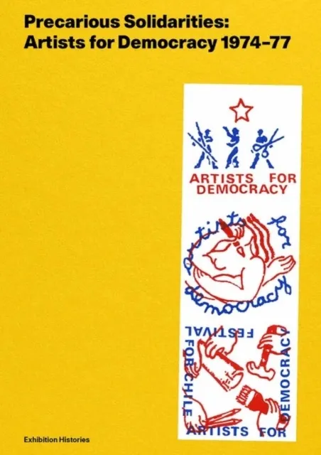 Precarious Solidarities: Artists for Democracy 1974–77: Exhibition Histories Volume 14  9783753304267