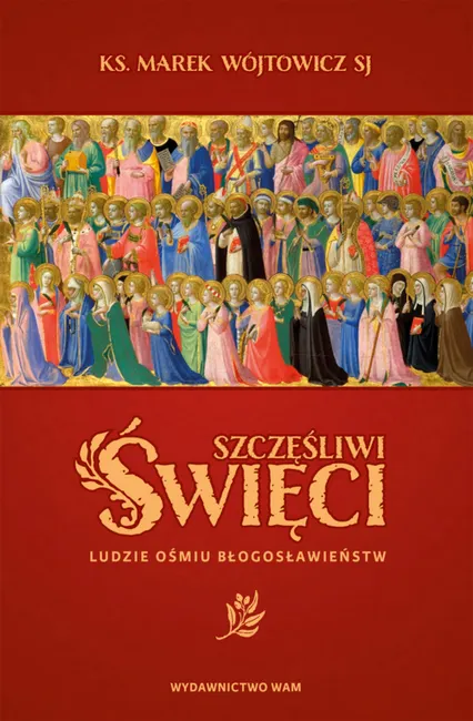 Szczęśliwi święci. Ludzie ośmiu Błogosławieństw 9788327717696