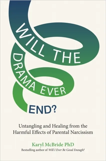 Will the Drama Ever End? Untangling and Healing from the Harmful Effects of Parental Narcissism   9781837820481