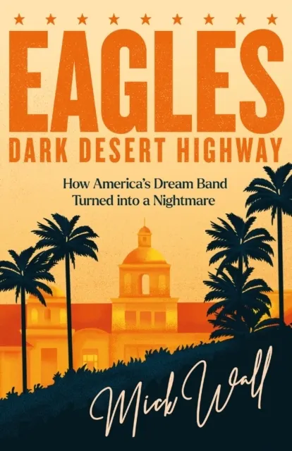 Eagles. Dark Desert Highway: How America s Dream Band Turned into a Nightmare  9781409190714