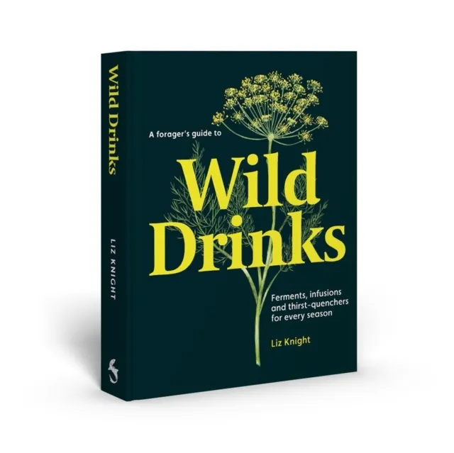 A Forager's Guide to Wild Drinks: Ferments, infusions and thirst-quenchers for every season   9781837760138
