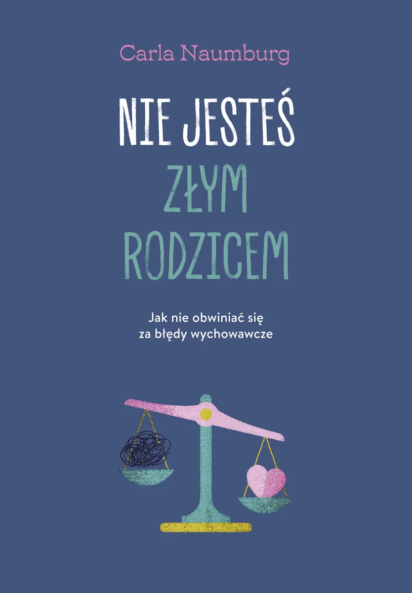 Nie jesteś złym rodzicem. Jak nie obwiniać się za błędy wychowawcze  9788328729940