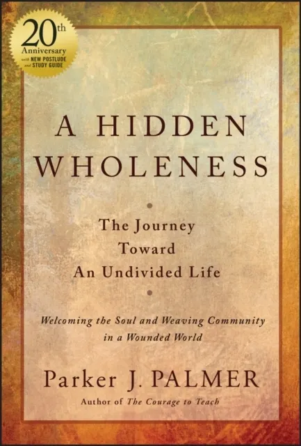 A Hidden Wholeness: The Journey Toward An Undivided Life, 20th Anniversary Edition  9781394235070