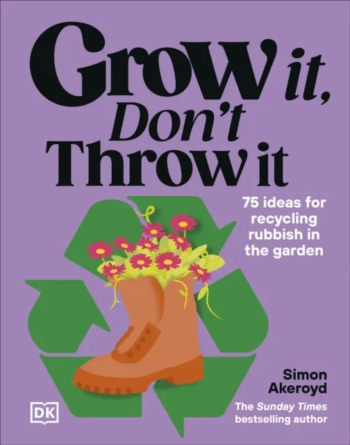 Grow It, Don't Throw It: 75 Ideas for Recycling Rubbish in the Garden  9780241835784