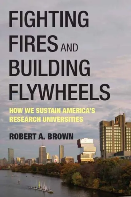 Fighting Fires and Building Flywheels: How We Sustain America's Research Universities  9780262054812