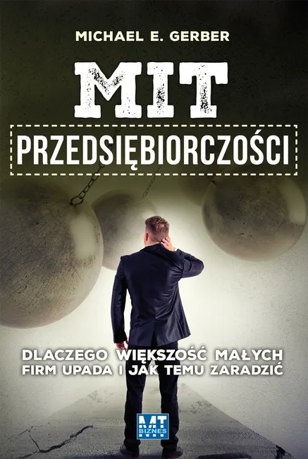 Mit przedsiębiorczości. Dlaczego większość małych firm upada i jak temu zaradzić 9788377468975