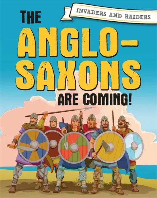 Invaders and Raiders: The Anglo-Saxons are coming!  9781445156910