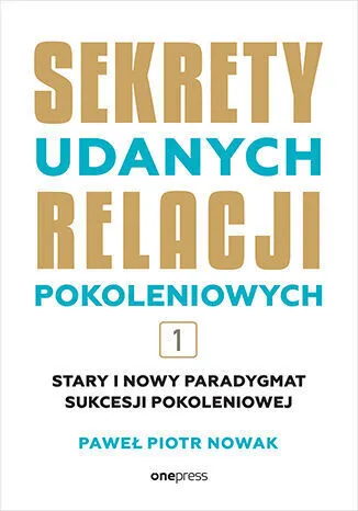 Sekrety udanych relacji pokoleniowych. Tom 1 [B2B\ 9788328927919