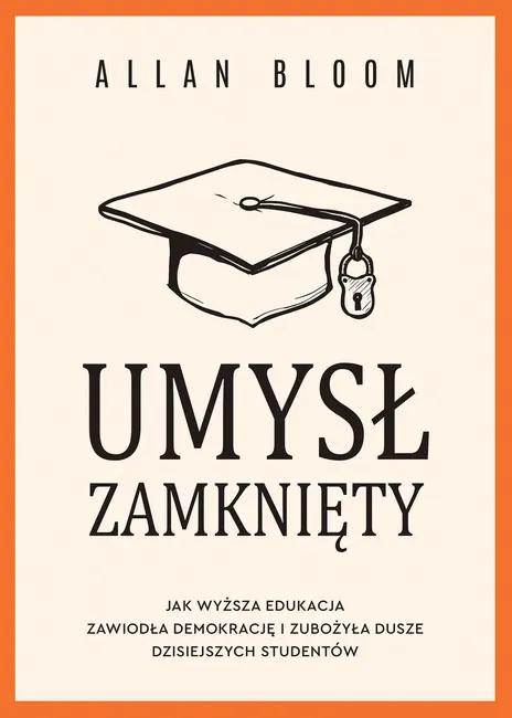 Umysł zamknięty. Jak wyższa edukacja zawiodła demokrację i zubożyła dusze dzisiejszych studentów 9788384430064
