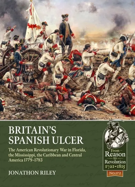 Britain's Spanish Ulcer: The American Revolutionary War in Florida, the Mississippi, the Caribbean and Central America, 1779-1783  9781806722587