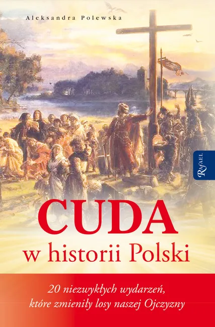 Cuda w historii Polski. 20 niezwykłych wydarzeń, które zmieniły losy naszej Ojczyzny 9788375693515