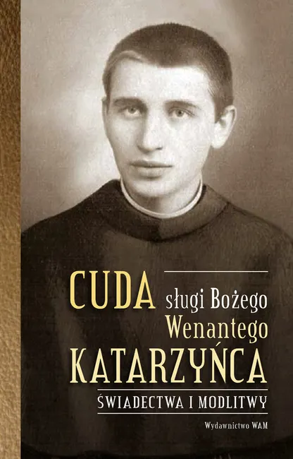 Cuda sługi Bożego Wenantego Katarzyńca. Świadectwa i modlitwy 9788327729576