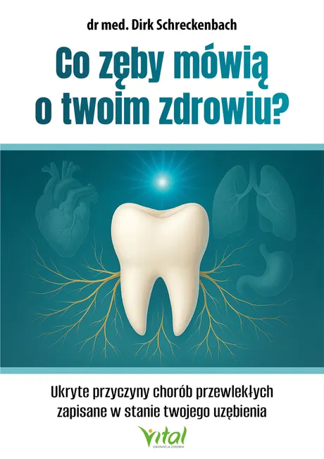Co zęby mówią o twoim zdrowiu? Ukryte przyczyny chorób przewlekłych zapisane w stanie twojego 9788384290750