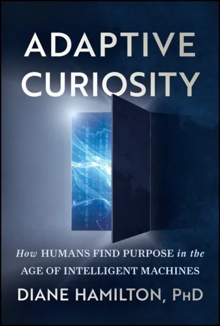Adaptive Curiosity: How Humans Find Purpose in the Age of Intelligent Machines  9781394455171