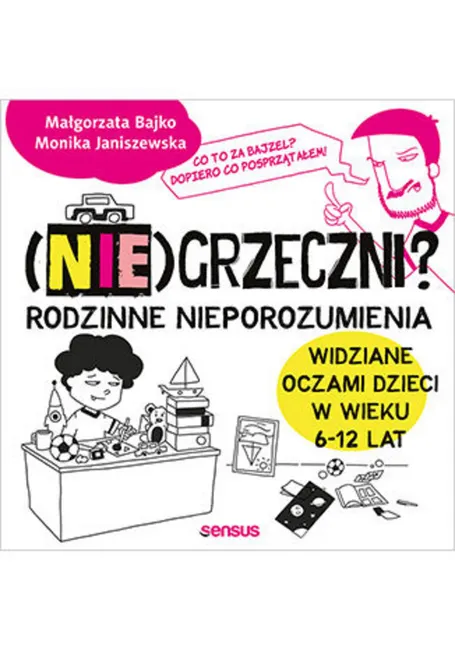 (Nie)grzeczni? Rodzinne nieporozumienia widziane oczami dzieci w wieku 6 - 12 lat 9788328365537
