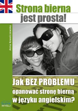 Strona bierna jest prosta! Jak BEZ PROBLEMU opanować stronę bierną w języku angielskim? (e-book) 9788375825015