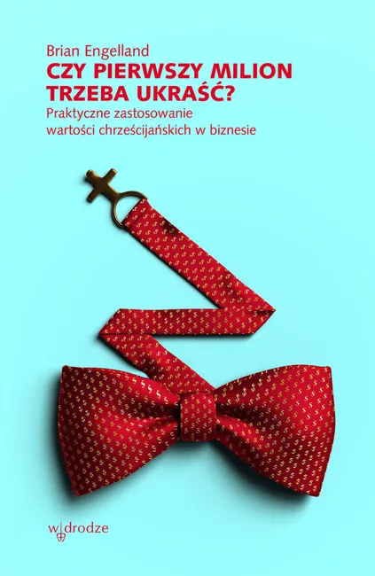 Czy pierwszy milion trzeba ukraść? Praktyczne zastosowanie wartości chrześcijańskich w biznesie 9788379065332