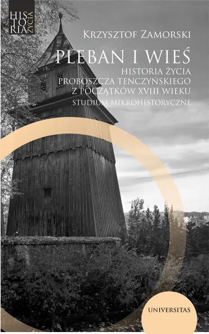 Pleban i wieś. Historia życia proboszcza tenczyńskiego z początków XVIII wieku. Studium mikrohistory 9788324268085