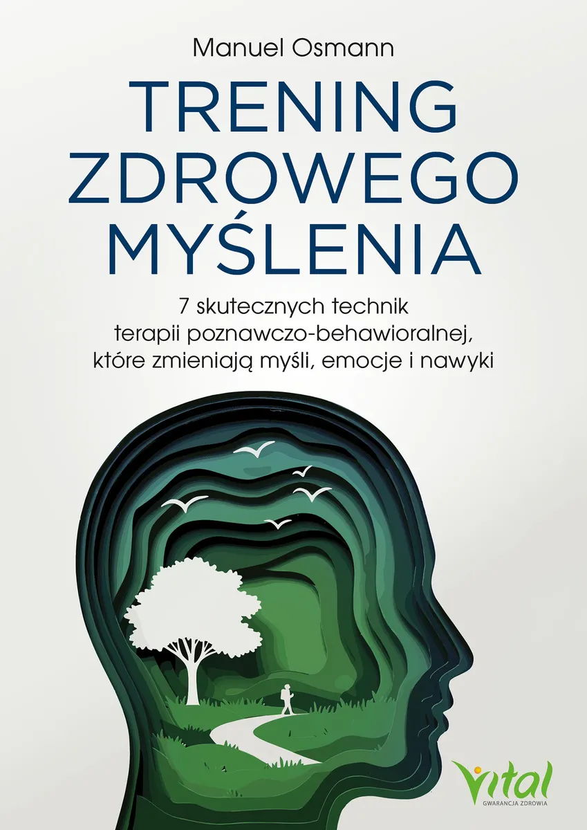 Trening zdrowego myślenia. 7 skutecznych technik terapii poznawczo-behawioralnej, które zmieniają my 9788384291535