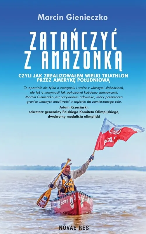 Zatańczyć z Amazonką, czyli  jak zrealizowałem wielki triathlon przez Amerykę Południową  9788382193961