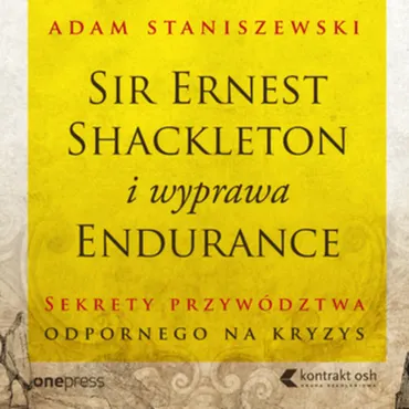 Sir Ernest Shackleton i wyprawa Endurance. Sekrety przywództwa odpornego na kryzys (plik audio) 9788328393424