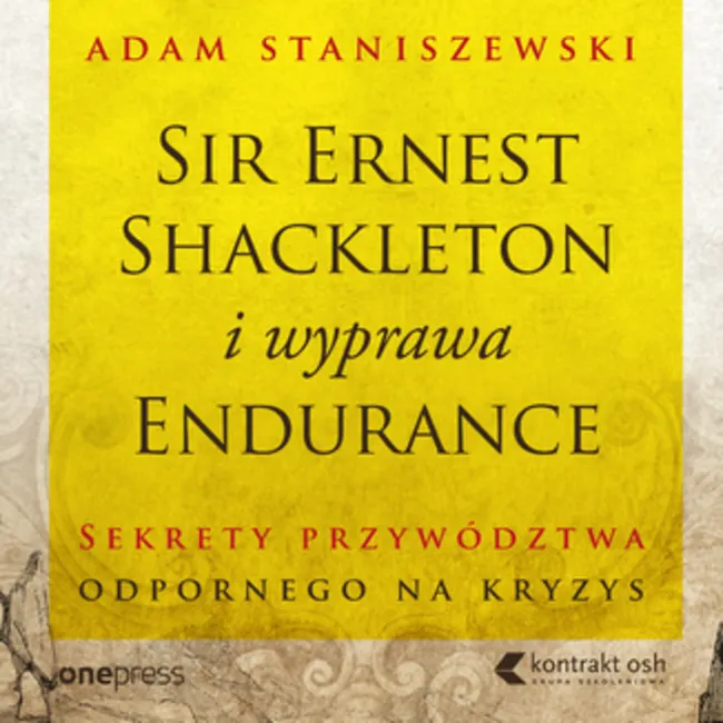 Sir Ernest Shackleton i wyprawa Endurance. Sekrety przywództwa odpornego na kryzys 9788328393424