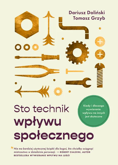 Sto technik wpływu społecznego. Kiedy i dlaczego wywieranie wpływu na innych jest skuteczne 9788366420762