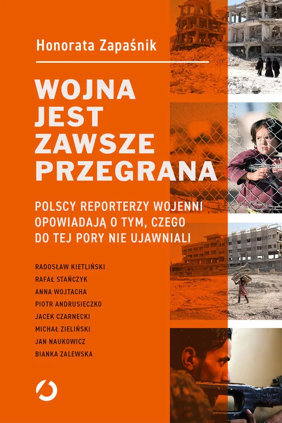 Wojna jest zawsze przegrana. Polscy reporterzy wojenni opowiadają o tym, czego do tej pory nie ujawn 9788381358279