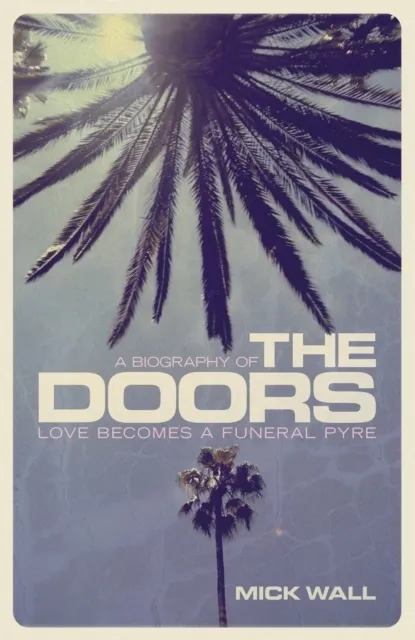 Love Becomes a Funeral Pyre: A Biography of The Doors  9781409151241