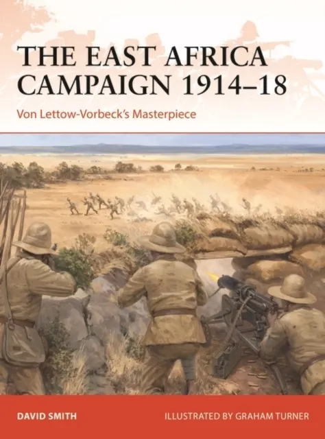 The East Africa Campaign 1914-18: Von Lettow-Vorbeck's Masterpiece  9781472848918