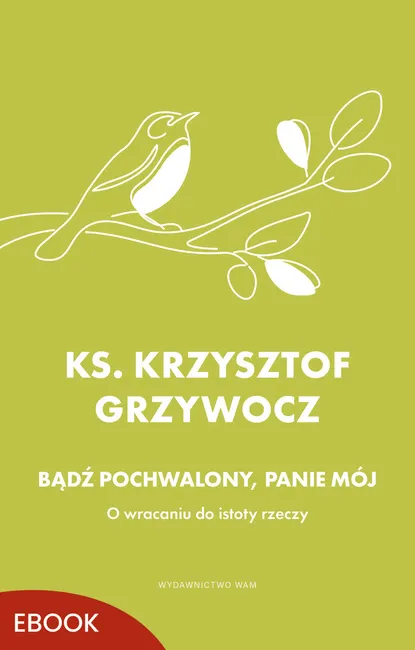 Bądź pochwalony, Panie mój. O wracaniu do istoty rzeczy 9788327749635