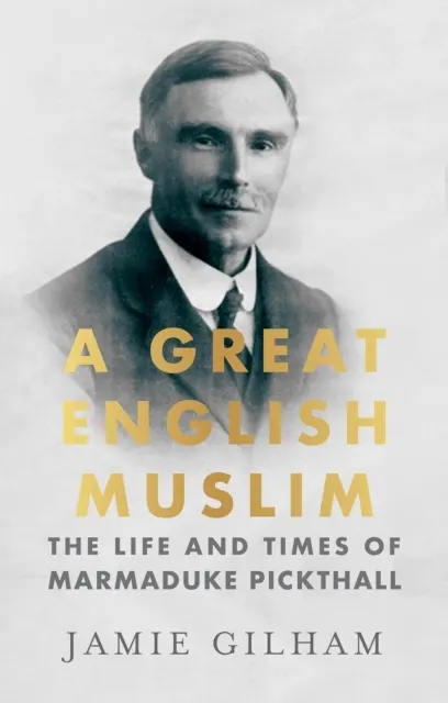 A Great English Muslim: The Life and Times of Marmaduke Pickthall  9781805265665