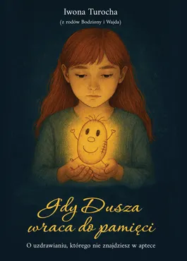Gdy Dusza wraca do pamięci. O uzdrawianiu, którego nie znajdziesz w aptece 9788383087023