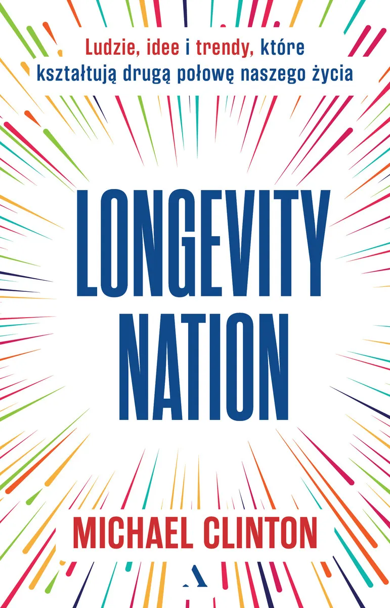 Longevity Nation. Ludzie, idee i trendy które kształtują drugą połowę naszego życia  9788383806464