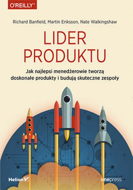 Lider produktu. Jak najlepsi menedżerowie tworzą doskonałe produkty i budują skuteczne zespoły 9788328346062