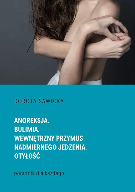 Anoreksja. Bulimia. Wewnętrzny przymus nadmiernego jedzenia. Otyłość 9788397125445