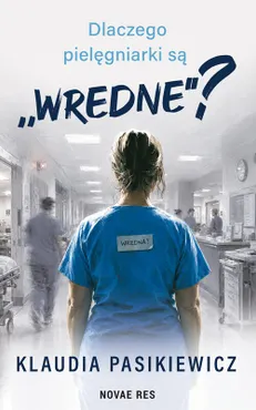 Dlaczego pielęgniarki są „wredne”? 9788384237830