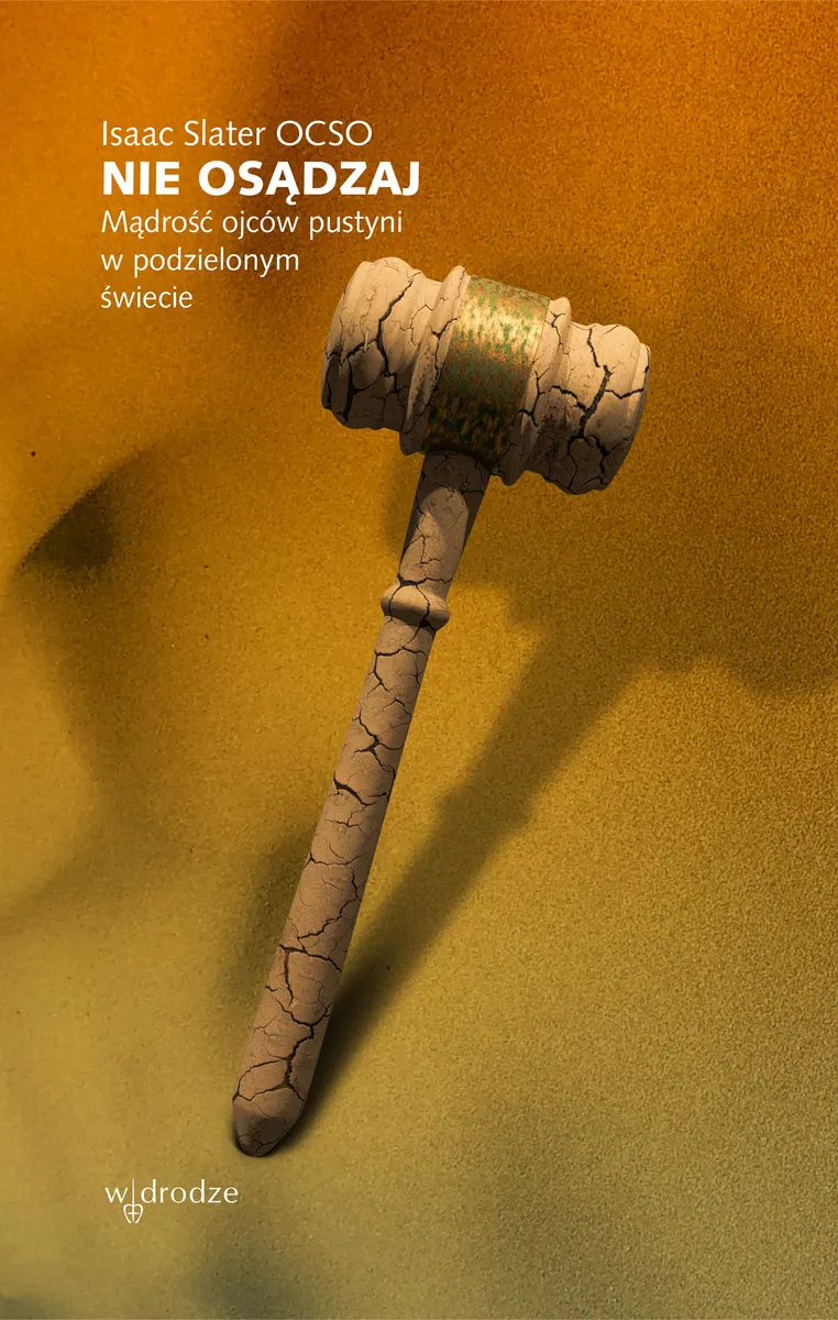 Nie osądzaj. Mądrość ojców pustyni w podzielonym świecie 9788379069385