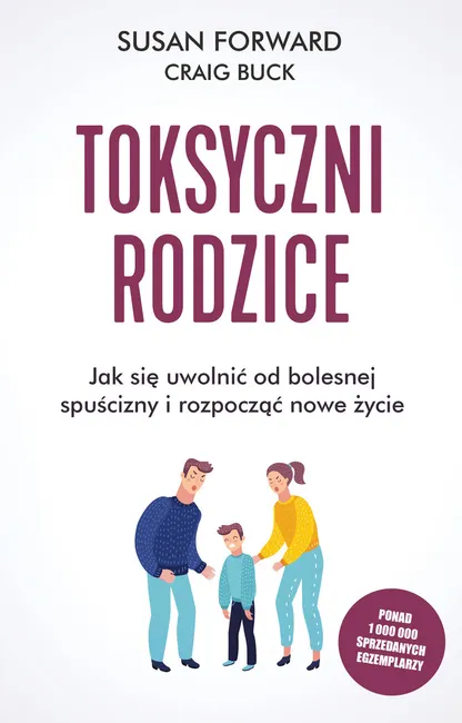Toksyczni rodzice. Jak się uwolnić od bolesnej spuścizny i rozpocząć nowe życie 9788381433884