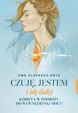 Czuję, jestem i idę dalej. Kobieta w podróży do wewnętrznej mocy (e-book) 9788381324588