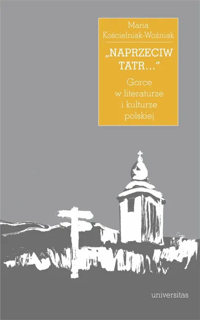 „Naprzeciw Tatr…” Gorce w literaturze i kulturze polskiej 9788324269389