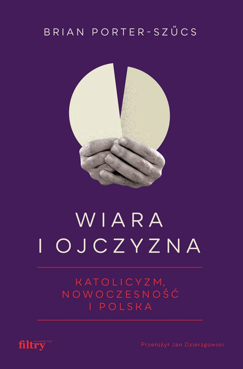 Wiara i ojczyzna. Katolicyzm, nowoczesność i Polska 9788396447678