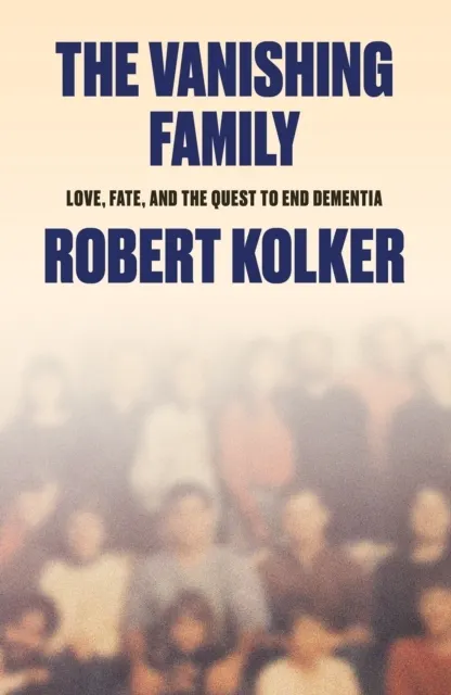The Vanishing Family: Love, Fate, and the Quest to End Dementia  9781529438574