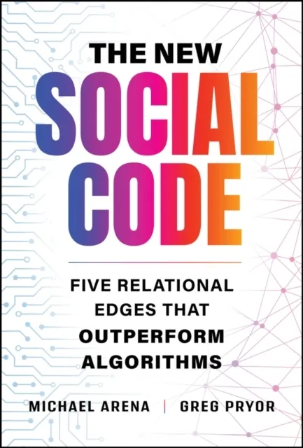 The New Social Code: Five Relational Edges That Outperform Algorithms  9781394466429