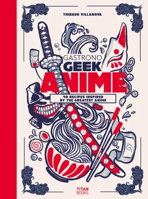 Gastronogeek Anime Cookbook: 40 Recipes Inspired by the Greatest Anime  9781803366289