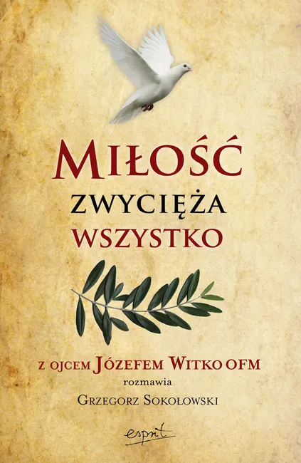 Miłość zwycięża wszystko. Z Ojcem Józefem Witko OFM rozmawia Grzegorz Sokołowski 9788367925815