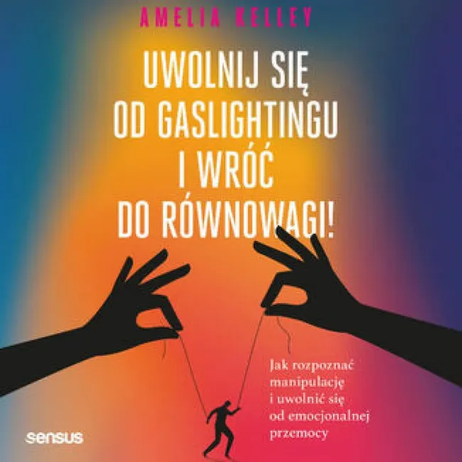 Uwolnij się od gaslightingu i wróć do równowagi! Jak rozpoznać manipulację i uwolnić się od emocjona 9788328912540