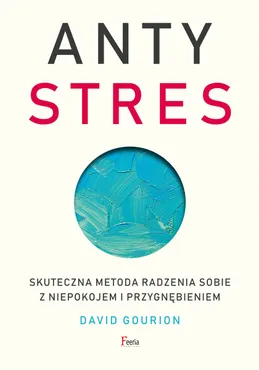 Antystres. Skuteczna metoda radzenia sobie z niepokojem i przygnębieniem (e-book) 9788367604307